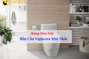 Báo giá bồn cầu, bệt vệ sinh Viglacera [MỚI NHÂT]