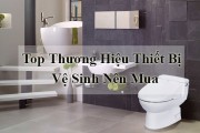 Bật Mí 3 Thương Hiệu Thiết Bị Vệ Sinh Nên Lựa Chọn Nhất